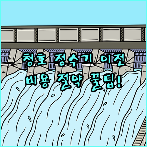 청호나이스 정수기 이전설치 비용 | 예약 방법, 비용 아끼는 현명한 팁